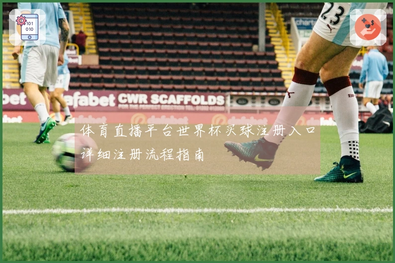体育直播平台世界杯买球注册入口详细注册流程指南